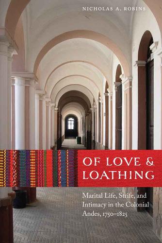Бумажная книга «Of Love and Loathing: Marital Life, Strife, and Intimacy in the Colonial Andes, 1750–1825», автор Николас А. Робинс - фото №1