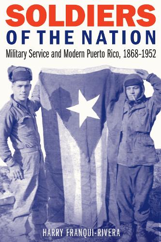 Бумажная книга «Soldiers of the Nation: Military Service and Modern Puerto Rico, 1868–1952», автор Гарри Франки-Ривера - фото №1