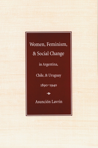 Бумажная книга «Women, Feminism, and Social Change in Argentina, Chile, and Uruguay, 1890–1940», автор Асунсьон Лаврин - фото №1