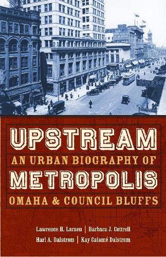 Бумажная книга «Upstream Metropolis: An Urban Biography of Omaha and Council Bluffs», авторов Барбара Дж. Коттрелл Ларсон, Харл А. Дальстром, Кей Каламе Дальстром, Лоуренс Х. Ларсен - фото №1