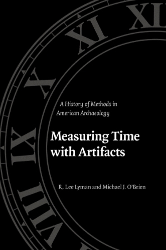 Бумажная книга «Measuring Time with Artifacts: A History of Methods in American Archaeology», авторов Майкл Дж. О'Брайен, Р. Ли Лайман - фото №1