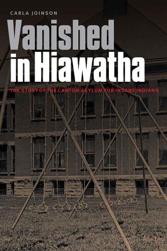 Бумажная книга «Vanished in Hiawatha: The Story of the Canton Asylum for Insane Indians», автор Карла Джойнсон - фото №1