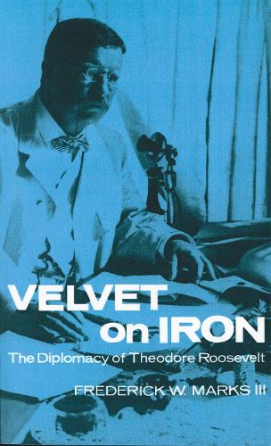 Бумажная книга «Velvet on Iron: The Diplomacy of Theodore Roosevelt», автор Фредерик В. Маркс - фото №1