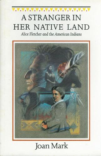 Паперова книга «A Stranger in Her Native Land: Alice Fletcher and the American Indians», автор Джоан Т. Марк - фото №1