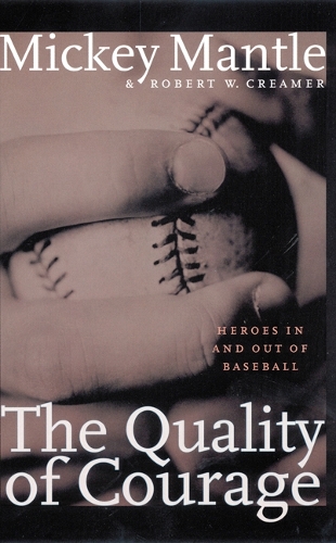 Бумажная книга «The Quality of Courage: Heroes in and out of Baseball», авторов Микки Мантл, Роберт В. Кример - фото №1
