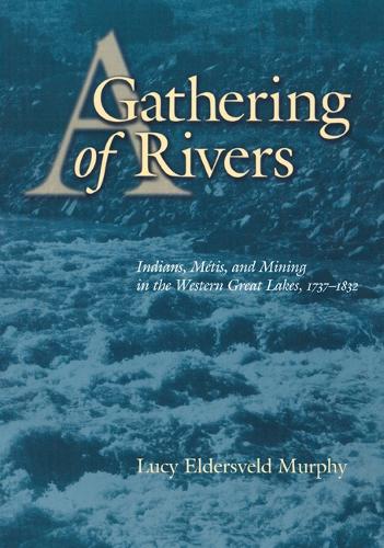 Бумажная книга «A Gathering of Rivers: Indians, Métis, and Mining in the Western Great Lakes, 1737-1832», автор Люси Элдерсвельд Мерфи - фото №1
