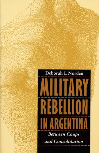 Паперова книга «Military Rebellion in Argentina: Between Coups and Consolidation», автор Дебора Л. Норден - фото №1