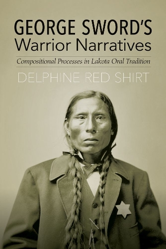 Бумажная книга «George Sword's Warrior Narratives: Compositional Processes in Lakota Oral Tradition», автор Дельфина Ред Ширт - фото №1