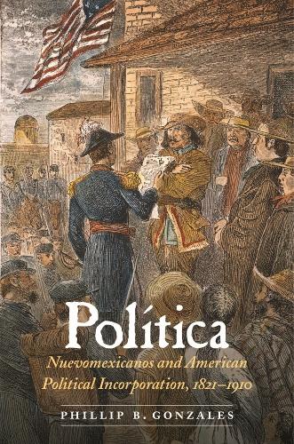 Бумажная книга «Política: Nuevomexicanos and American Political Incorporation, 1821–1910», автор Филлип Б. Гонсалес - фото №1