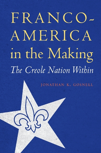 Бумажная книга «Franco-America in the Making: The Creole Nation Within», автор Джонатан К. Госнелл - фото №1