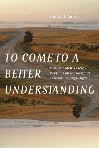Бумажная книга «To Come to a Better Understanding: Medicine Men and Clergy Meetings on the Rosebud Reservation, 1973–1978», автор Сандра Л. Гарнер - фото №1