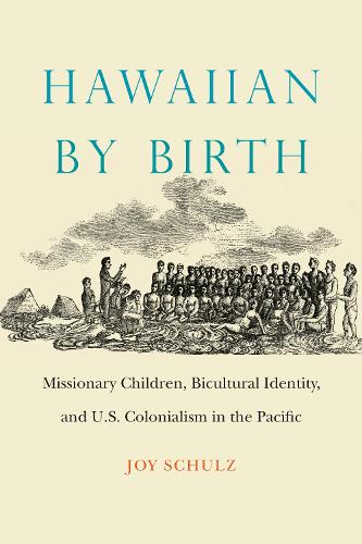 Паперова книга «Hawaiian by Birth: Missionary Children, Bicultural Identity, and U.S. Colonialism in the Pacific», автор Джой Шульц - фото №1