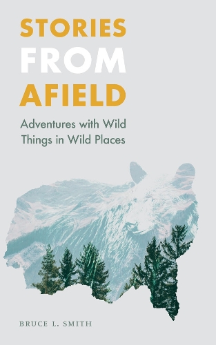 Бумажная книга «Stories from Afield: Adventures with Wild Things in Wild Places», автор Брюс Л. Смит - фото №1