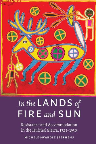 Бумажная книга «In the Lands of Fire and Sun: Resistance and Accommodation in the Huichol Sierra, 1723–1930», автор Мишель МакАрдл Стивенс - фото №1