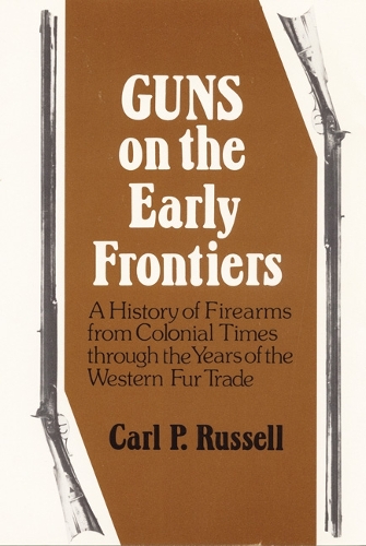 Бумажная книга «Guns on the Early Frontiers: A History of Firearms from Colonial Times through the Years of the Western Fur Trade», автор Карл П. Рассел - фото №1