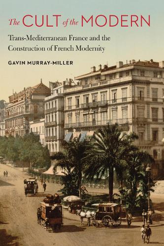 Paper book «The Cult of the Modern: Trans-Mediterranean France and the Construction of French Modernity», author Gavin Murray-Miller - фото №1