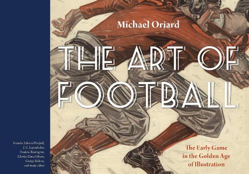 Бумажная книга «The Art of Football: The Early Game in the Golden Age of Illustration», автор Майкл Ориард - фото №1