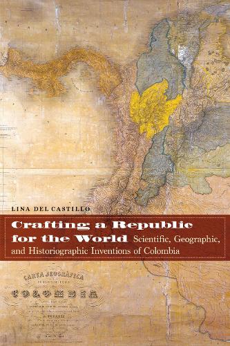 Бумажная книга «Crafting a Republic for the World: Scientific, Geographic, and Historiographic Inventions of Colombia», автор Лина дель Кастильо - фото №1