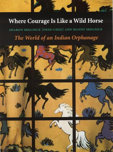 Паперова книга «Where Courage Is Like a Wild Horse: The World of an Indian Orphanage», авторів Менні Скольник, Шерон Скольник (Окі-Чі) - фото №1
