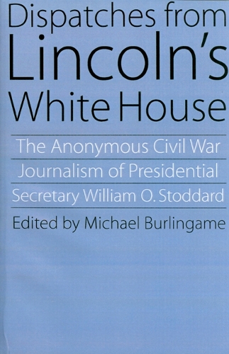 Paper book «Dispatches from Lincoln's White House: The Anonymous Civil War Journalism of Presidential Secretary William O. Stoddard», author William O. Stoddard - фото №1