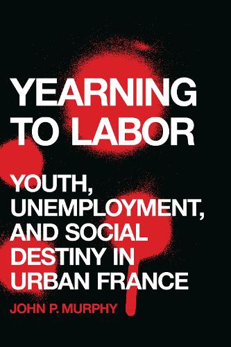 Бумажная книга «Yearning to Labor: Youth, Unemployment, and Social Destiny in Urban France», автор Джон П. Мерфи - фото №1