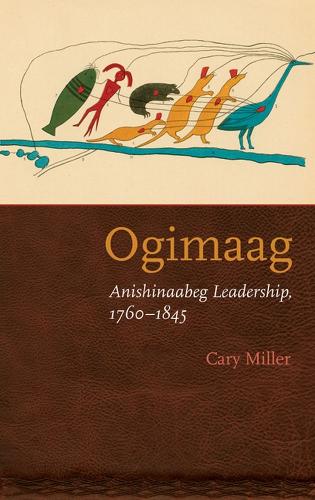 Бумажная книга «Ogimaag: Anishinaabeg Leadership, 1760-1845», автор Кэри Миллер - фото №1