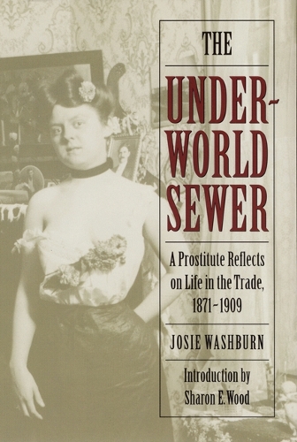 Бумажная книга «The Underworld Sewer: A Prostitute Reflects on Life in the Trade, 1871-1909», автор Джози Уошберн - фото №1