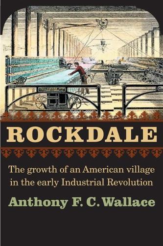 Бумажная книга «Rockdale: The Growth of an American Village in the Early Industrial Revolution», автор Энтони Ф. К. Уоллес - фото №1