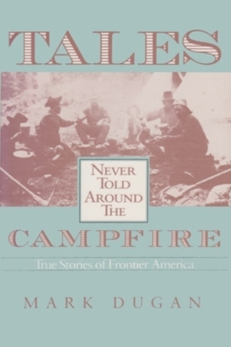 Бумажная книга «Tales Never Told Around the Campfire: True Stories of Frontier America», автор Марк Дуган - фото №1