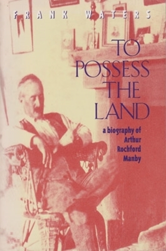 Паперова книга «To Possess the Land: A Biography of Arthur Rochford Manby», автор Френк Уотерс - фото №1