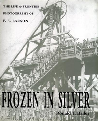Бумажная книга «Frozen in Silver: The Life and Frontier Photography of P. E. Larson», автор Рональд Т. Бейли - фото №1