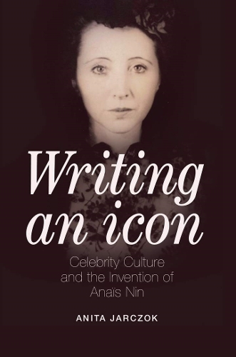 Бумажная книга «Writing an Icon: Celebrity Culture and the Invention of Anaïs Nin», автор Анита Ярчок - фото №1
