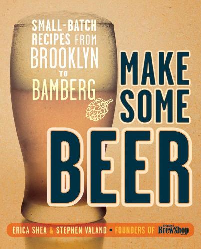[object Object] «Make Some Beer: Small-Batch Recipes from Brooklyn to Bamberg» - фото №1