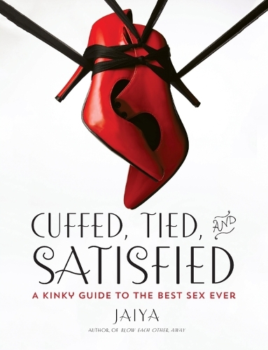 Бумажная книга «Cuffed, Tied, and Satisfied: A Kinky Guide to the Best Sex Ever», автор JAIYA - фото №1