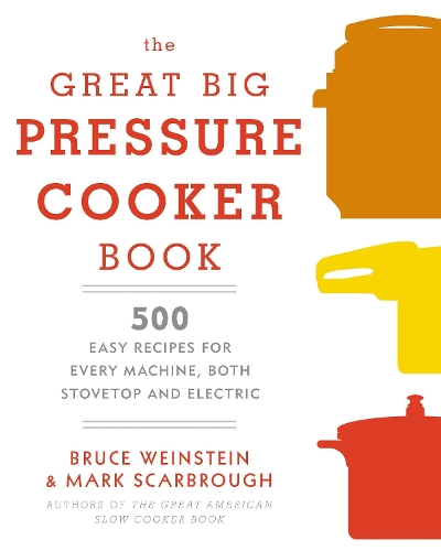 Паперова книга «The Great Big Pressure Cooker Book: 500 Easy Recipes for Every Machine, Both Stovetop and Electric: A Cookbook», авторів Брюс Вайнштейн, Марк Скарброу - фото №1