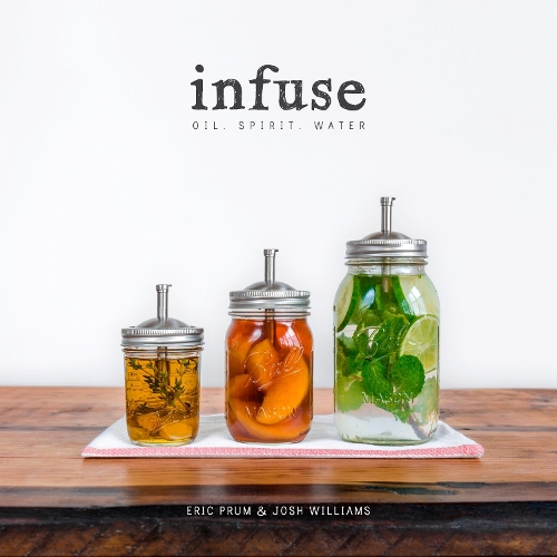 Бумажная книга «Infuse: Oil, Spirit, Water: A Recipe Book», авторов Эрик Прум, Джош Уильямс - фото №1