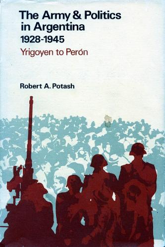 Бумажная книга «The Army and Politics in Argentina, 1928-1945: Yrigoyen to Peron», автор Роберт А. Поташ - фото №1