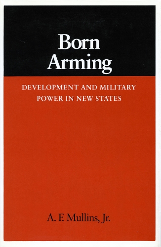 Бумажная книга «Born Arming: Development and Military Power in New States», автор А. Ф. Маллинс - фото №1