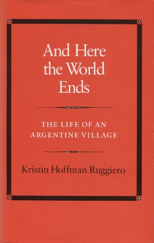Бумажная книга «And Here the World Ends: The Life of an Argentine Village», автор Кристин Хоффман Руджеро - фото №1