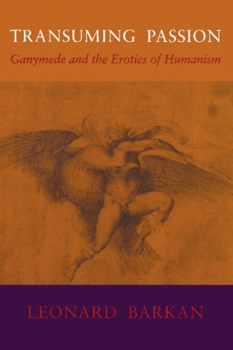 Паперова книга «Transuming Passion: Ganymede and the Erotics of Humanism», автор Леонард Баркан - фото №1