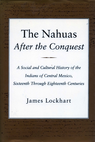 Бумажная книга «The Nahuas After the Conquest: A Social and Cultural History of the Indians of Central Mexico, Sixteenth Through Eighteenth Centuries», автор Джеймс Локхарт - фото №1