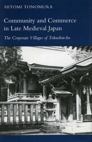 Бумажная книга «Community and Commerce in Late Medieval Japan: The Corporate Villages of Tokuchin-ho», автор Хитоми Тономура - фото №1