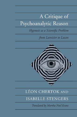 Бумажная книга «A Critique of Psychoanalytic Reason: Hypnosis as a Scientific Problem from Lavoisier to Lacan», авторов Изабель Стенгерс, Леон Черток - фото №1