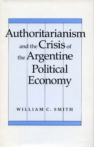 Бумажная книга «Authoritarianism and the Crisis of the Argentine Political Economy», автор Уильям К. Смит - фото №1