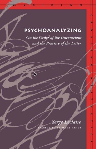 [object Object] «Psychoanalyzing: On the Order of the Unconscious and the Practice of the Letter», автор Серж Леклер - фото №1