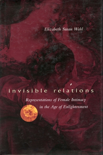 Паперова книга «Invisible Relations: Representations of Female Intimacy in the Age of Enlightenment», автор Елізабет С. Вол - фото №1