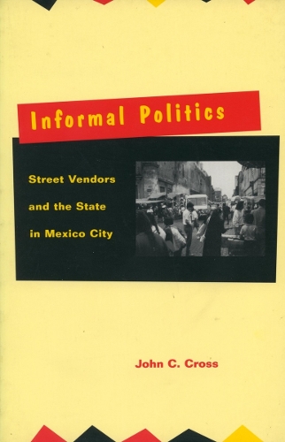 Паперова книга «Informal Politics: Street Vendors and the State in Mexico City», автор Джон К. Кросс - фото №1