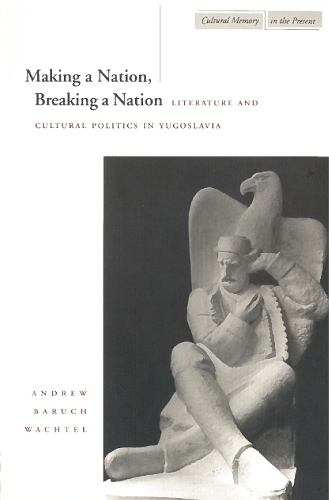 Бумажная книга «Making a Nation, Breaking a Nation: Literature and Cultural Politics in Yugoslavia», автор Эндрю Барух Вахтель - фото №1