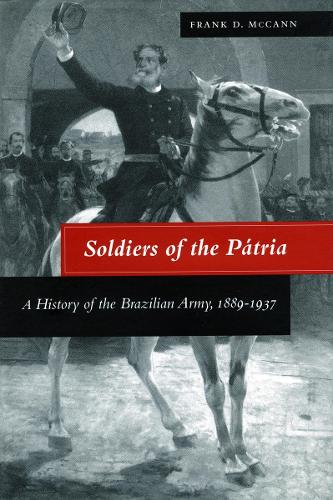 Бумажная книга «Soldiers of the Pátria: A History of the Brazilian Army, 1889-1937», автор Фрэнк Д. Макканн - фото №1
