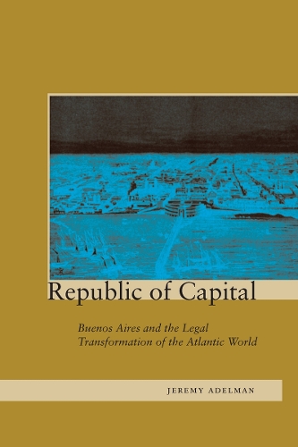 Бумажная книга «Republic of Capital: Buenos Aires and the Legal Transformation of the Atlantic World», автор Джереми Адельман - фото №1